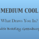 Medium Cool with BGinCHI – What Draws You In?