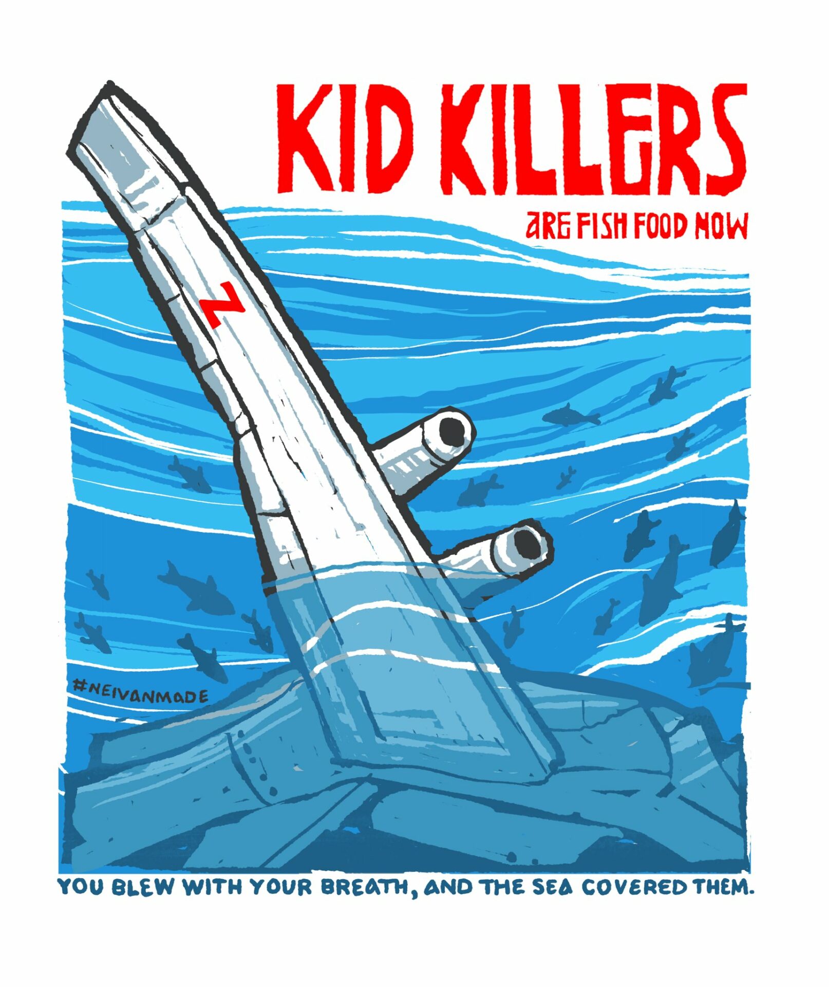 A painting by NEIVANMADE entitled and captions "Kid Killers: Are Fish Food Now." That is painted in red in the upper right corner on a white background. Below it is blue water with a Russian navy ship or plane sinking below the waves. The wreckage has the "Z" symbol painted on it in red. Written below that in blue across the bottom white border is: "You below with your breath, and the sea covered them."