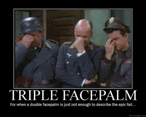 A meme of COL Hogan, COL Klink, and Sergeant Schultz from Hogan's Heroes triple face palming in Klink's office. The caption says" Triple facepalm: For when a double facepalm is just not enough to describe the epic fail..."